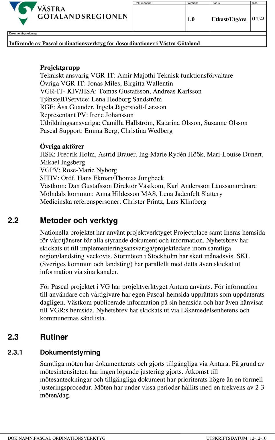 funktionsförvaltare Övriga VGR-IT: Jonas Miles, Birgitta Wallentin VGR-IT- KIV/HSA: Tomas Gustafsson, Andreas Karlsson TjänsteIDService: Lena Hedborg Sandström RGF: Åsa Guander, Ingela