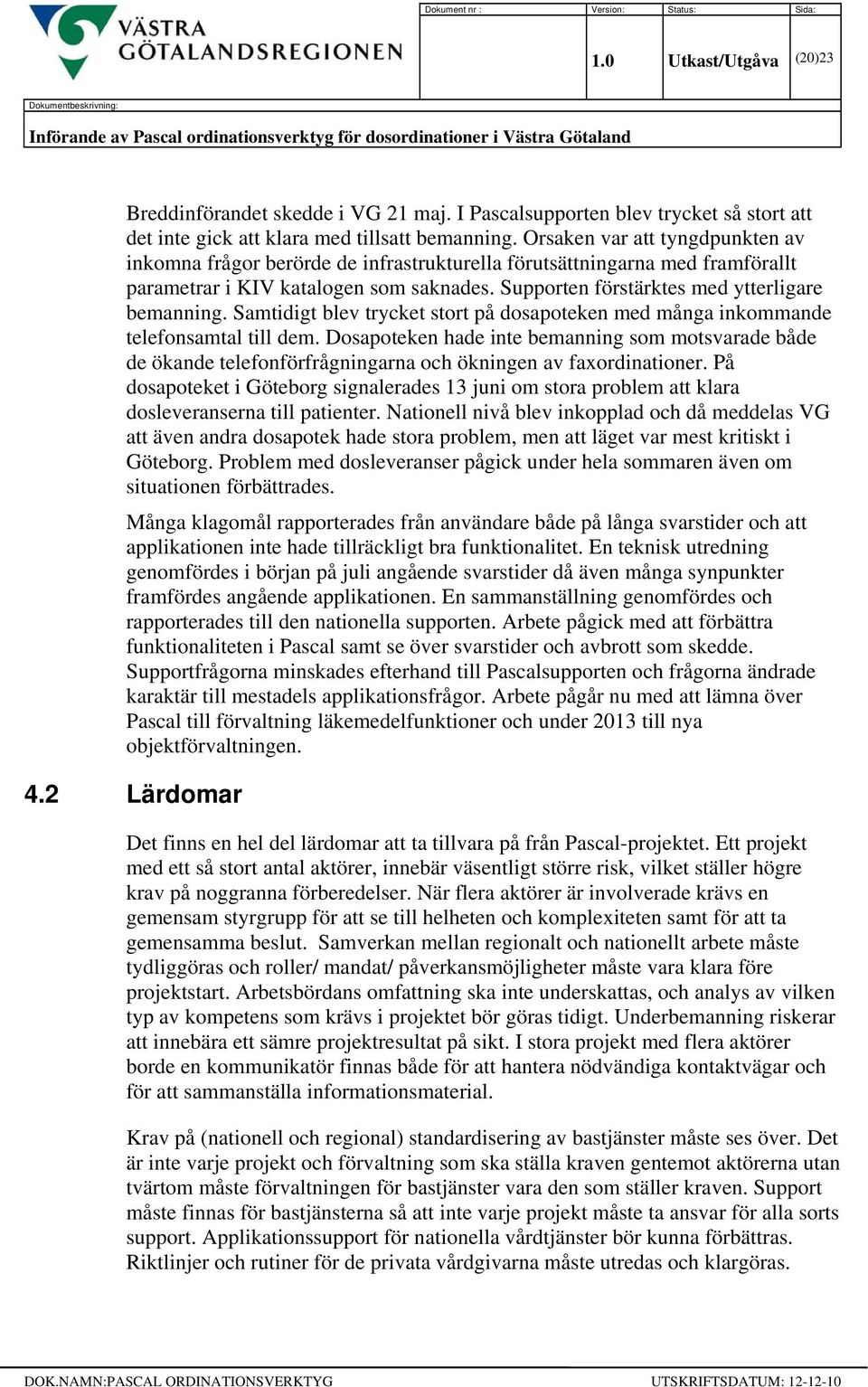 Orsaken var att tyngdpunkten av inkomna frågor berörde de infrastrukturella förutsättningarna med framförallt parametrar i KIV katalogen som saknades. Supporten förstärktes med ytterligare bemanning.