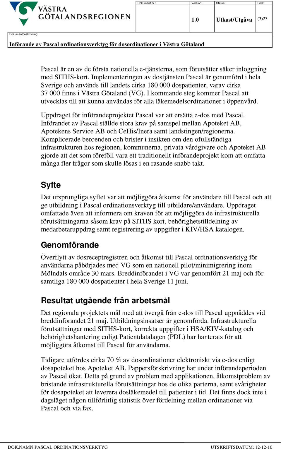 inloggning med SITHS-kort. Implementeringen av dostjänsten Pascal är genomförd i hela Sverige och används till landets cirka 180 000 dospatienter, varav cirka 37 000 finns i Västra Götaland (VG).