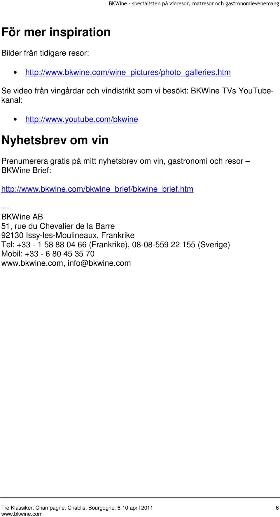 com/bkwine Nyhetsbrev om vin Prenumerera gratis på mitt nyhetsbrev om vin, gastronomi och resor BKWine Brief: http:///bkwine_brief/bkwine_brief.