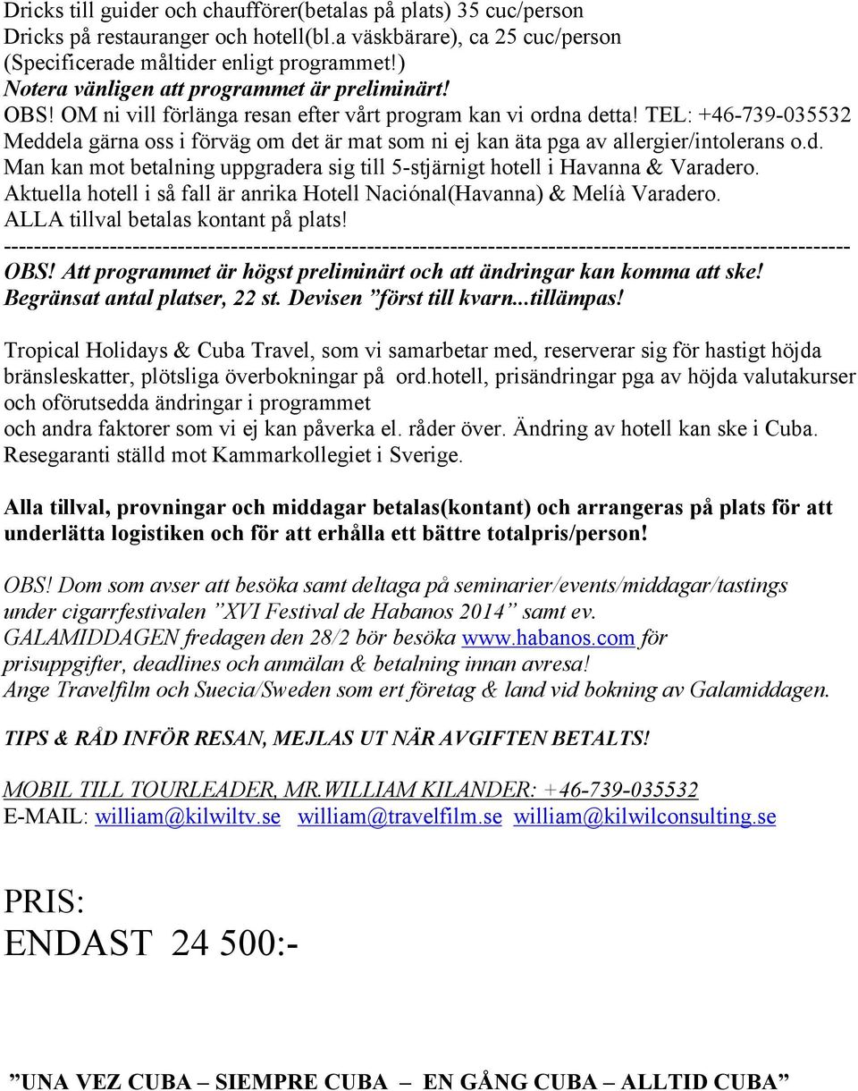 TEL: +46-739-035532 Meddela gärna oss i förväg om det är mat som ni ej kan äta pga av allergier/intolerans o.d. Man kan mot betalning uppgradera sig till 5-stjärnigt hotell i Havanna & Varadero.