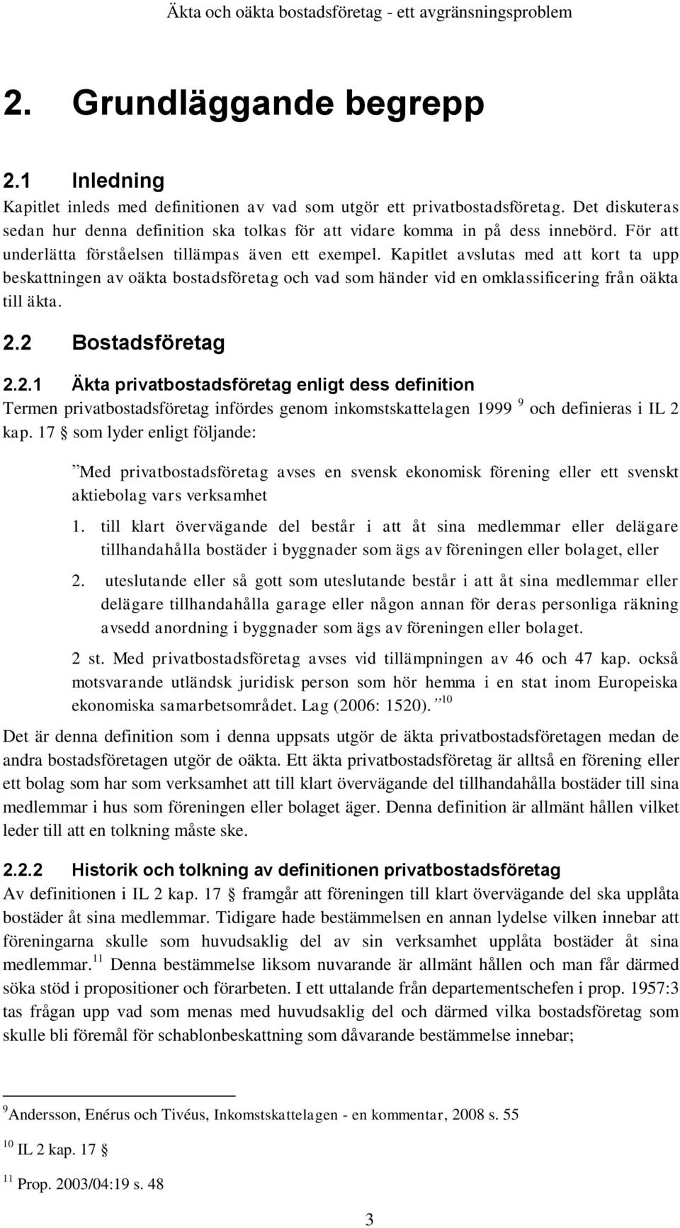 Kapitlet avslutas med att kort ta upp beskattningen av oäkta bostadsföretag och vad som händer vid en omklassificering från oäkta till äkta. 2.