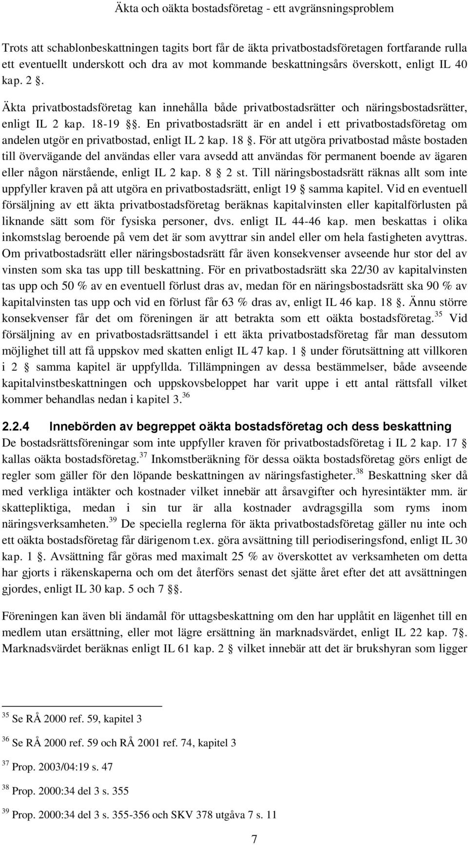 En privatbostadsrätt är en andel i ett privatbostadsföretag om andelen utgör en privatbostad, enligt IL 2 kap. 18.