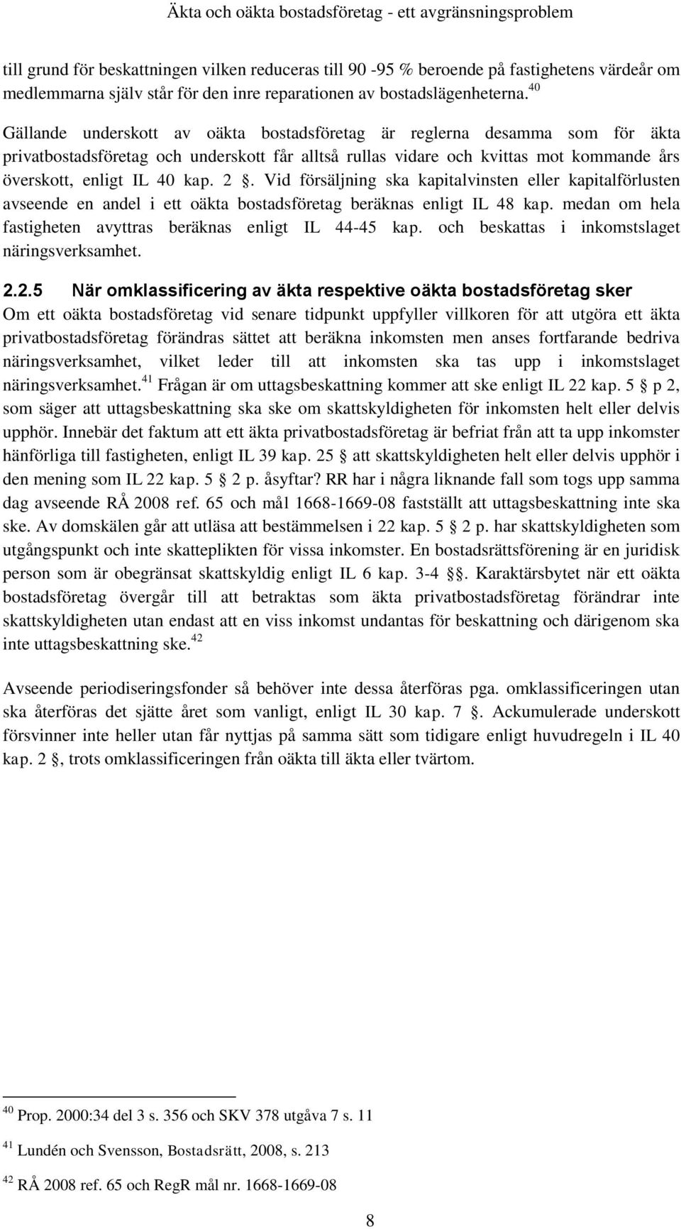 2. Vid försäljning ska kapitalvinsten eller kapitalförlusten avseende en andel i ett oäkta bostadsföretag beräknas enligt IL 48 kap. medan om hela fastigheten avyttras beräknas enligt IL 44-45 kap.