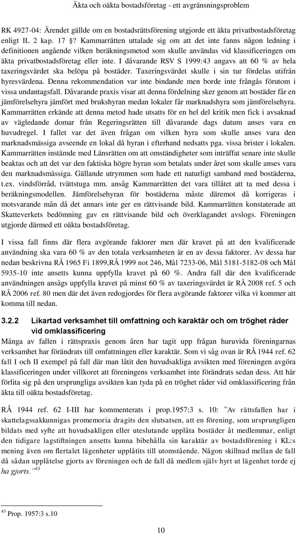 I dåvarande RSV S 1999:43 angavs att 60 % av hela taxeringsvärdet ska belöpa på bostäder. Taxeringsvärdet skulle i sin tur fördelas utifrån hyresvärdena.