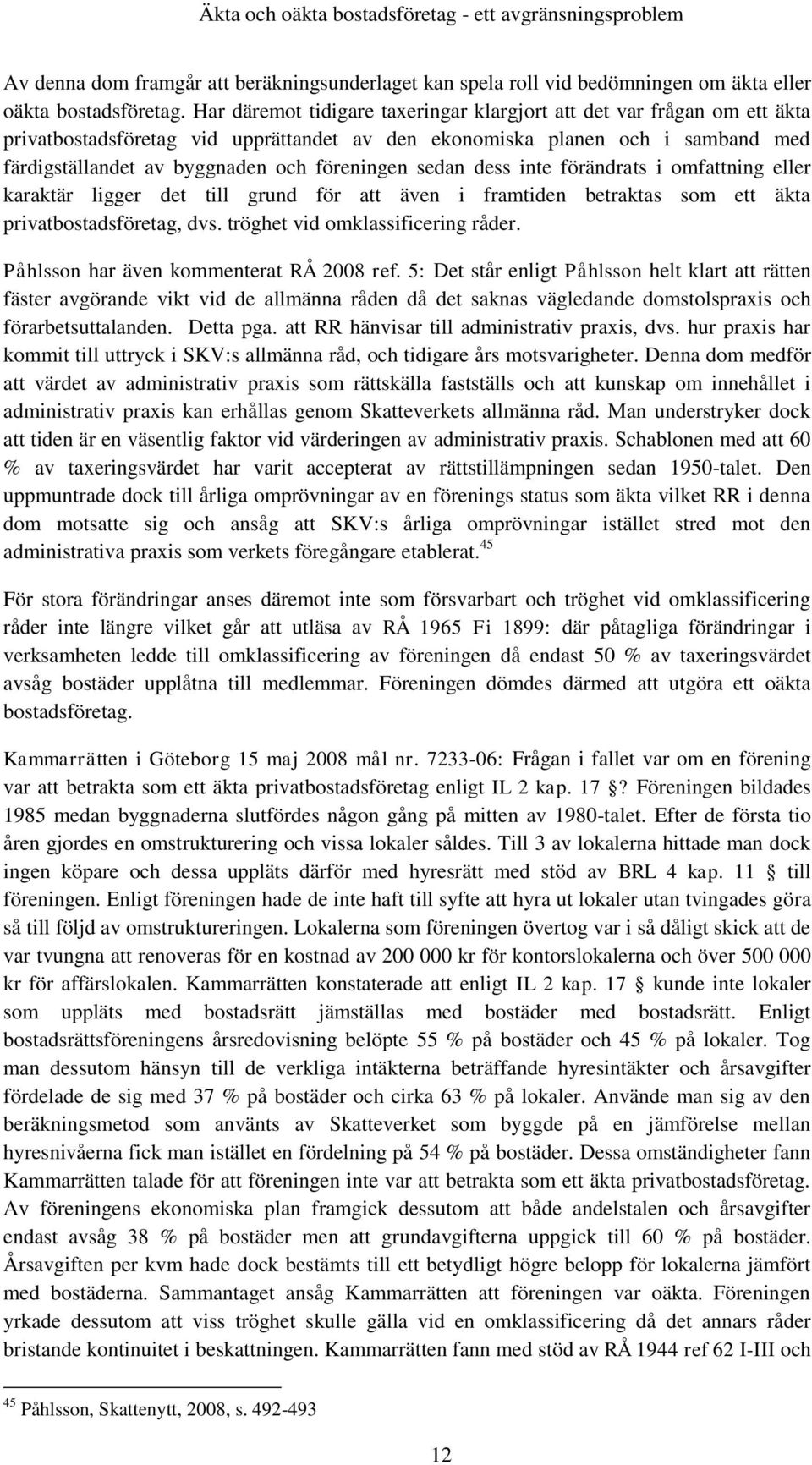 sedan dess inte förändrats i omfattning eller karaktär ligger det till grund för att även i framtiden betraktas som ett äkta privatbostadsföretag, dvs. tröghet vid omklassificering råder.