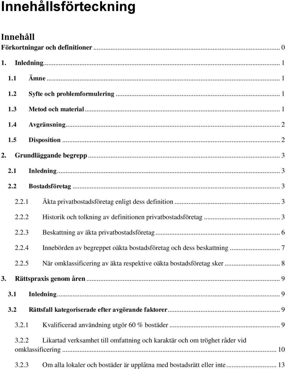 .. 3 2.2.3 Beskattning av äkta privatbostadsföretag... 6 2.2.4 Innebörden av begreppet oäkta bostadsföretag och dess beskattning... 7 2.2.5 När omklassificering av äkta respektive oäkta bostadsföretag sker.