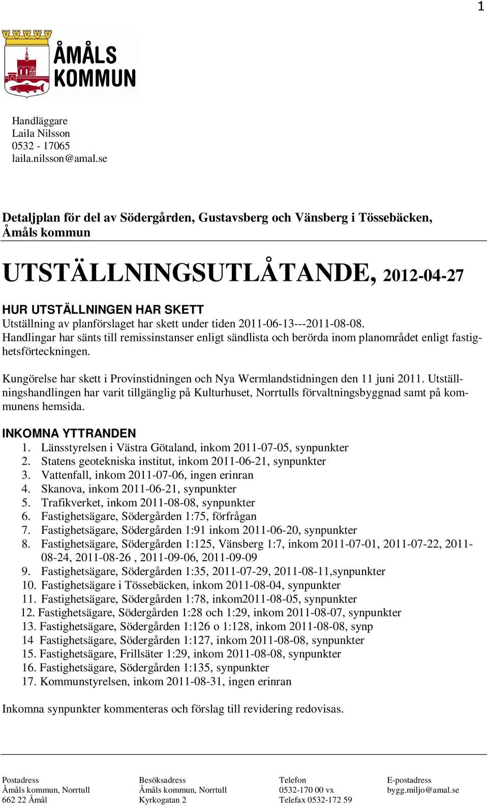 tiden 2011-06-13---2011-08-08. Handlingar har sänts till remissinstanser enligt sändlista och berörda inom planområdet enligt fastighetsförteckningen.