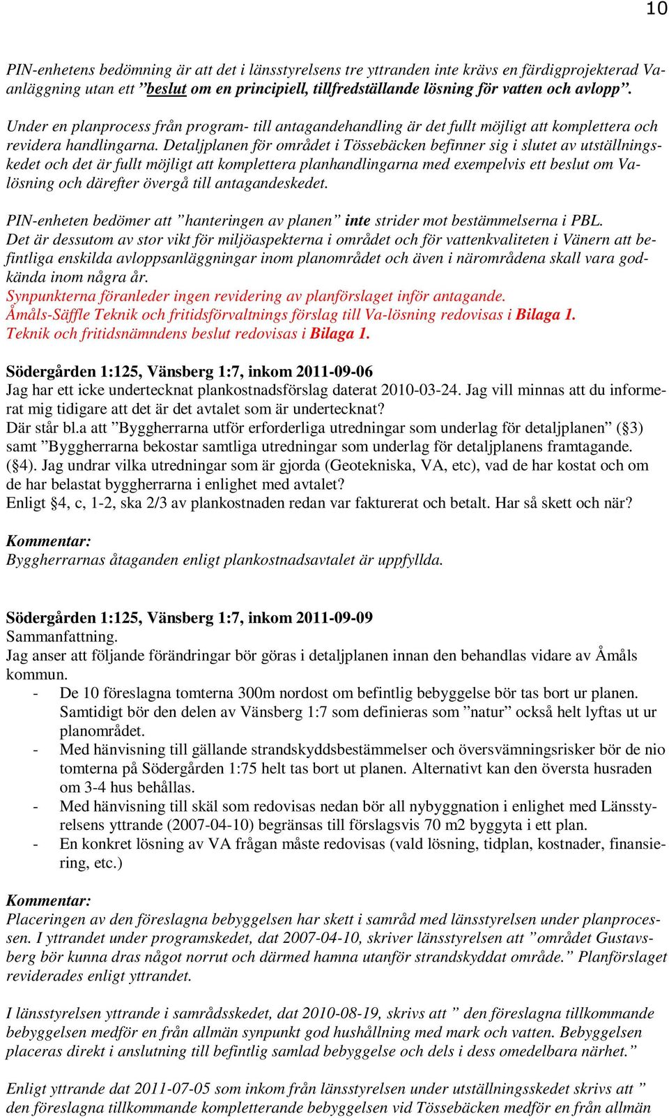 Detaljplanen för området i Tössebäcken befinner sig i slutet av utställningskedet och det är fullt möjligt att komplettera planhandlingarna med exempelvis ett beslut om Valösning och därefter övergå