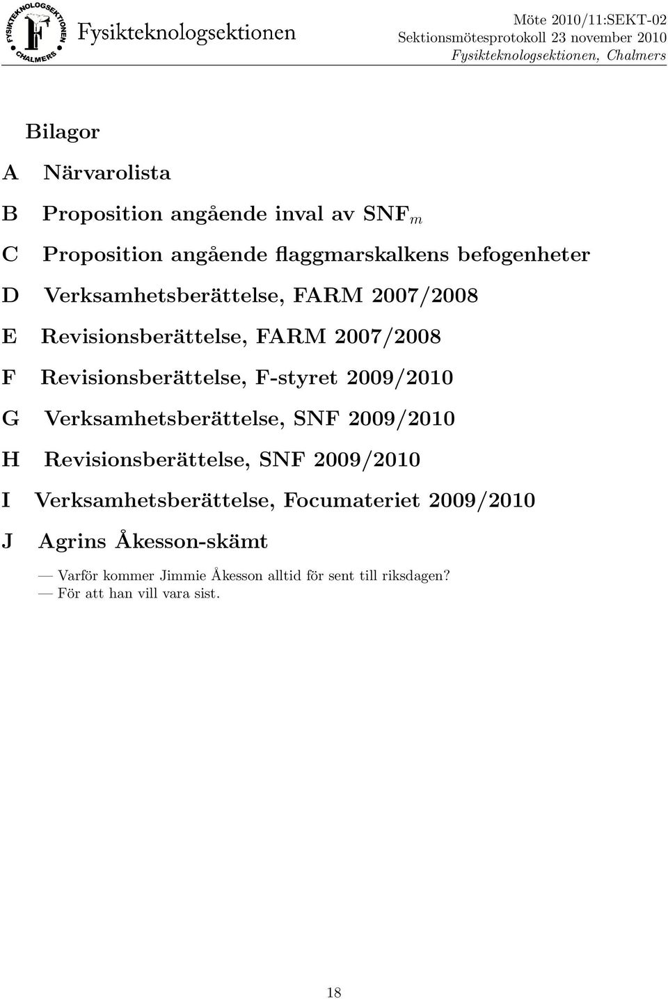 G Verksamhetsbera ttelse, SNF 2009/2010 H Revisionsbera ttelse, SNF 2009/2010 I Verksamhetsbera ttelse, Focumateriet