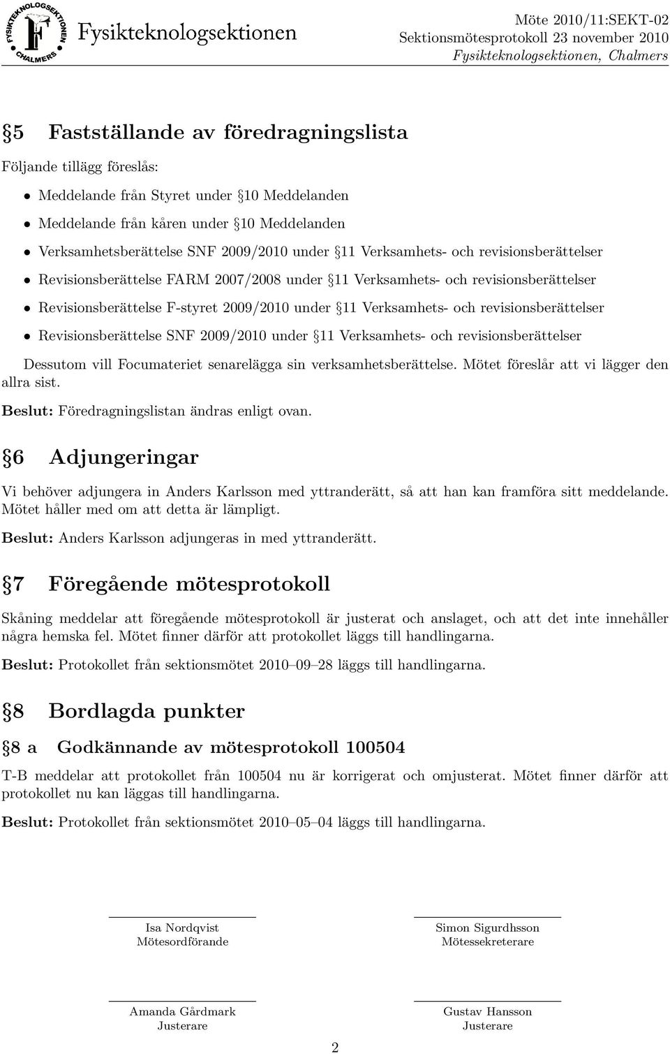 revisionsbera ttelser Revisionsbera ttelse SNF 2009/2010 under 11 Verksamhets- och revisionsbera ttelser Dessutom vill Focumateriet senarela gga sin verksamhetsbera ttelse.