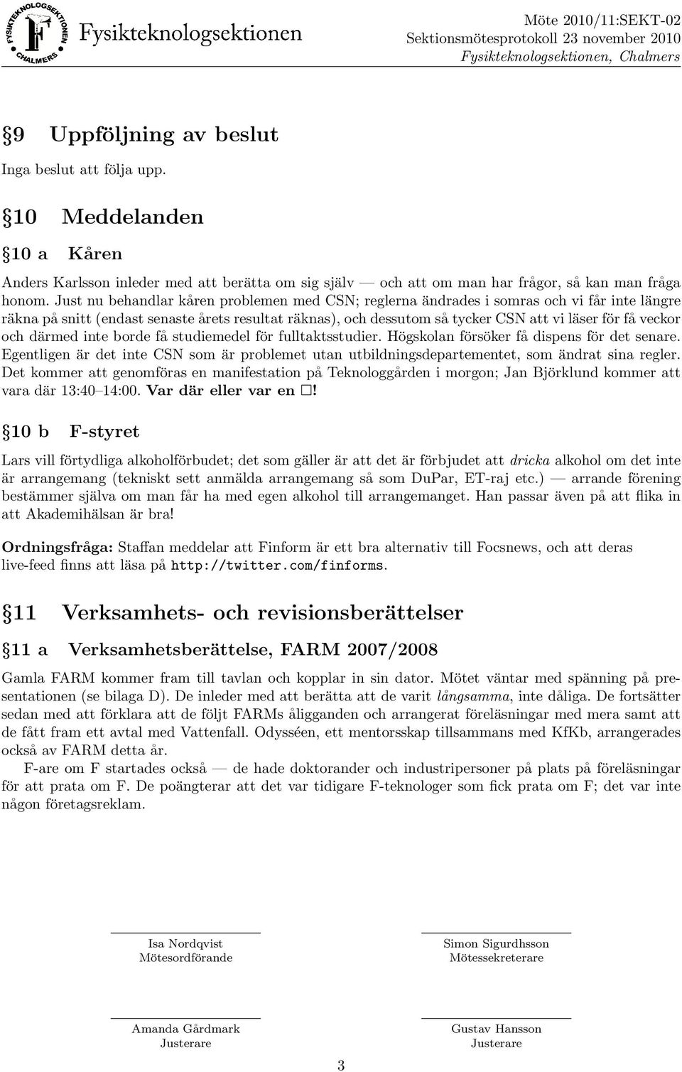 r fa veckor och da rmed inte borde fa studiemedel fo r fulltaktsstudier. Ho gskolan fo rso ker fa dispens fo r det senare.