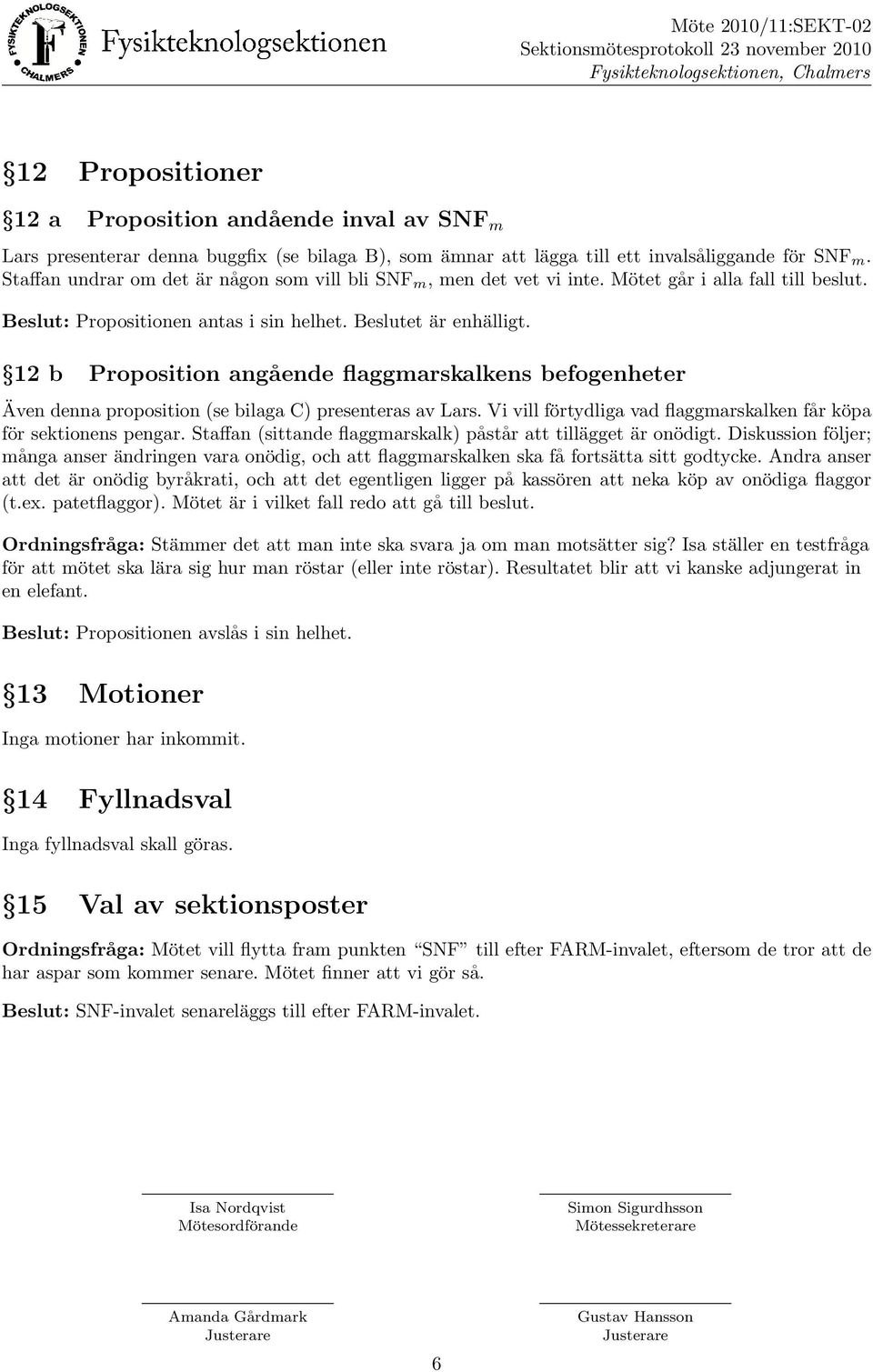 12 b Proposition anga ende flaggmarskalkens befogenheter A ven denna proposition (se bilaga C) presenteras av Lars. Vi vill fo rtydliga vad flaggmarskalken fa r ko pa fo r sektionens pengar.