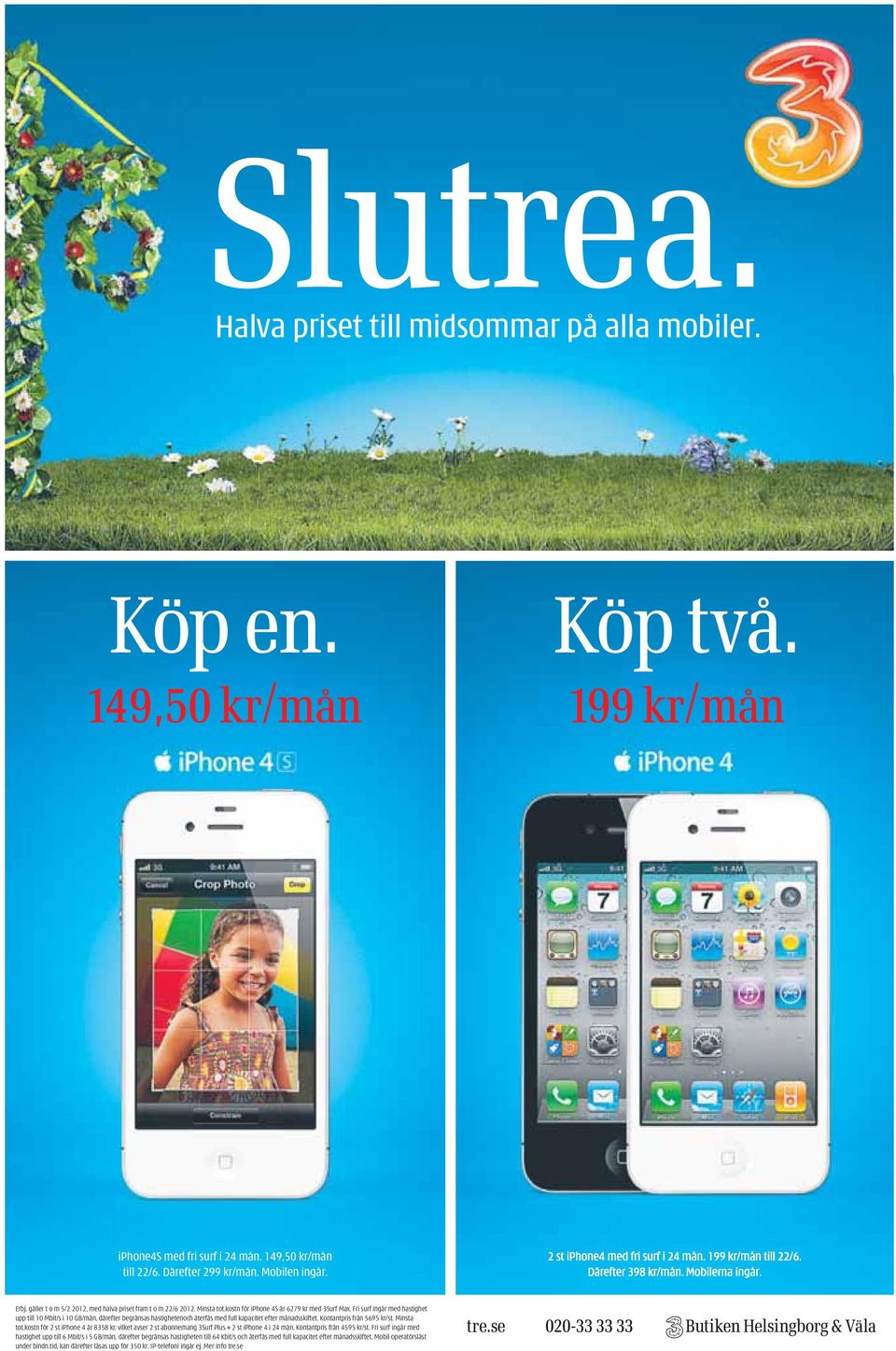 kostn för iphone 4S är 6279 kr med 3Surf Max. Fri surf ingår med hastighet upp till 10 Mbit/s i 10 GB/mån, därefter begränsas hastighetenoch återfås med full kapacitet efter månadsskiftet.