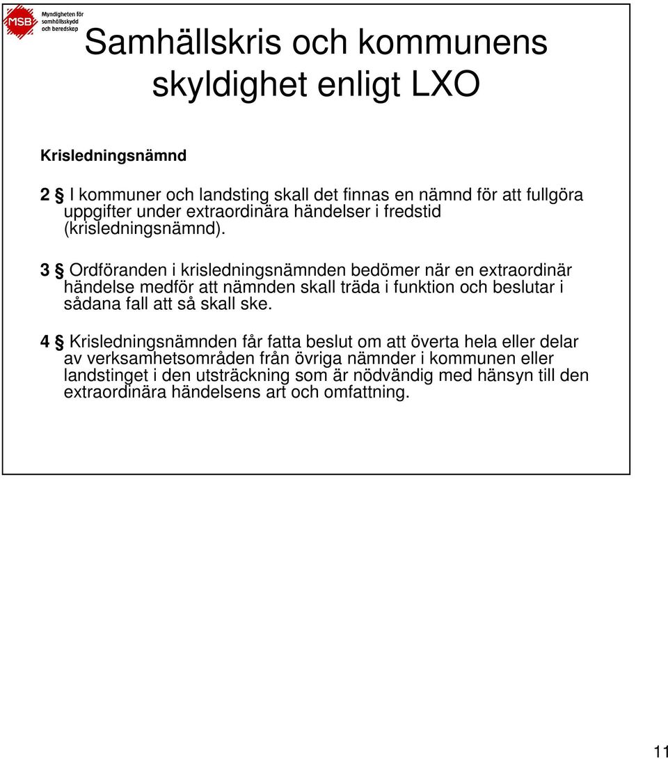 3 Ordföranden i krisledningsnämnden bedömer när en extraordinär händelse medför att nämnden skall träda i funktion och beslutar i sådana fall att så