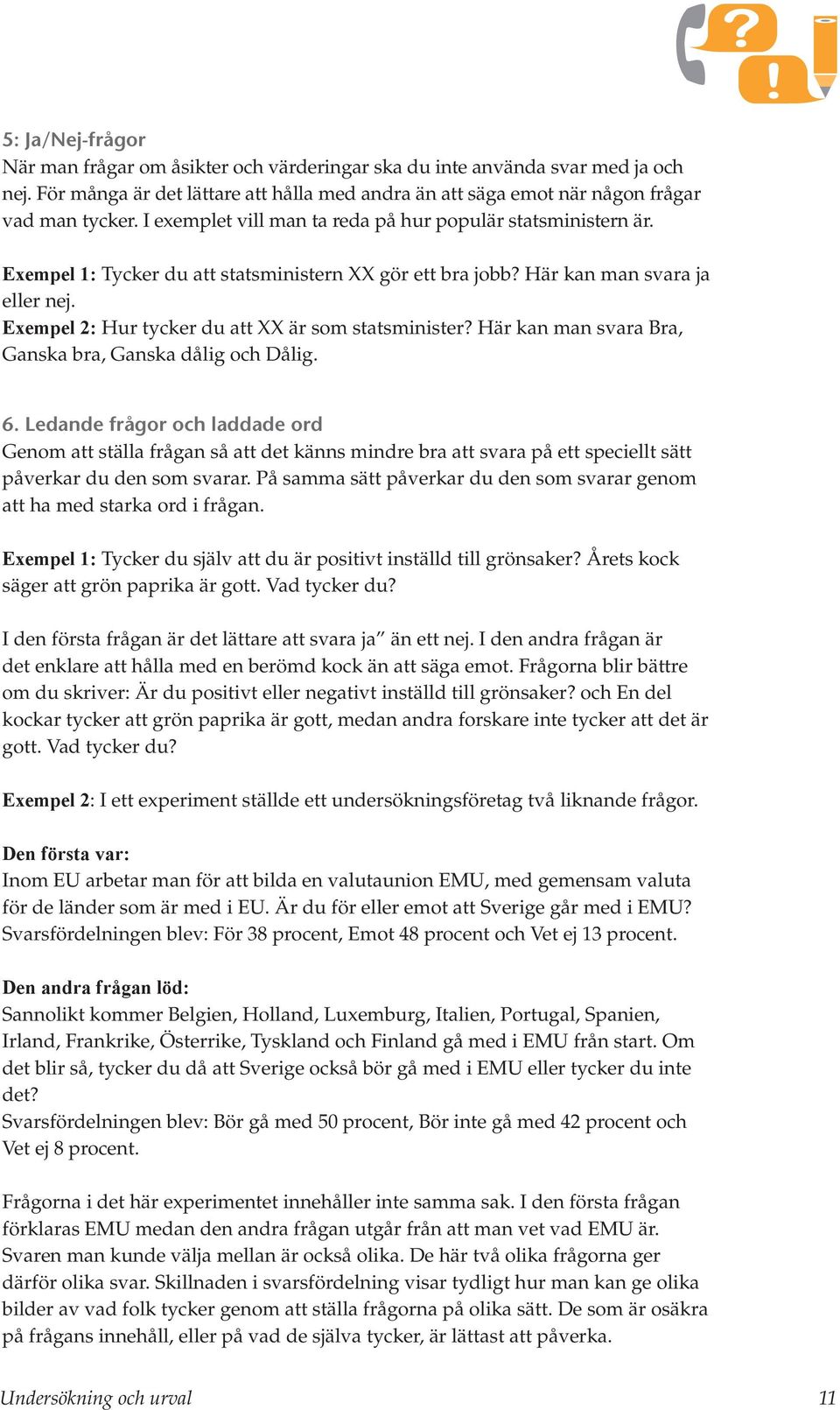 Exempel 2: Hur tycker du att XX är som statsminister? Här kan man svara Bra, Ganska bra, Ganska dålig och Dålig. 6.