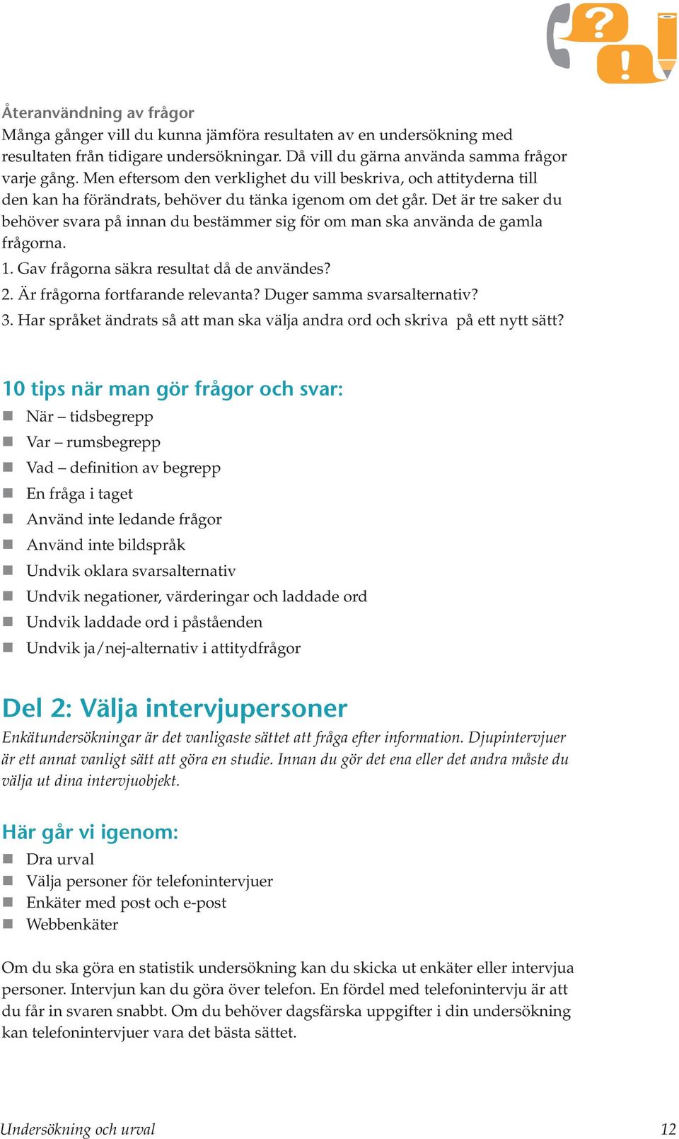 Det är tre saker du behöver svara på innan du bestämmer sig för om man ska använda de gamla frågorna. 1. Gav frågorna säkra resultat då de användes? 2. Är frågorna fortfarande relevanta?