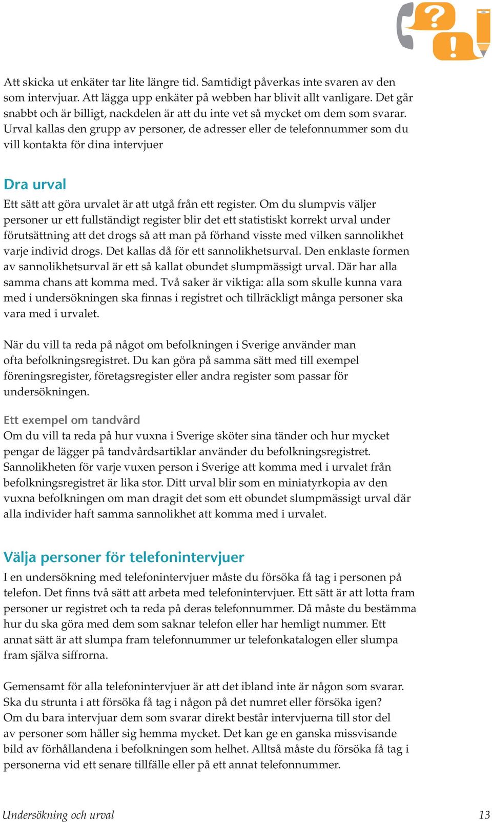 Urval kallas den grupp av personer, de adresser eller de telefonnummer som du vill kontakta för dina intervjuer Dra urval Ett sätt att göra urvalet är att utgå från ett register.