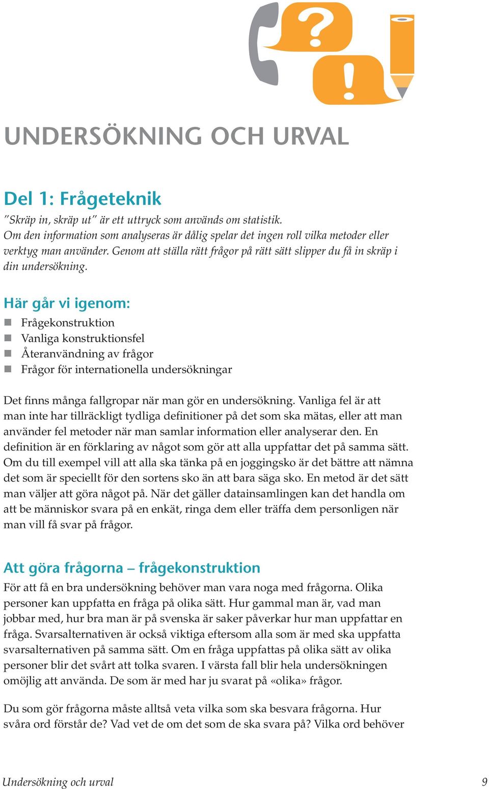 Här går vi igenom: Frågekonstruktion Vanliga konstruktionsfel Återanvändning av frågor Frågor för internationella undersökningar Det finns många fallgropar när man gör en undersökning.