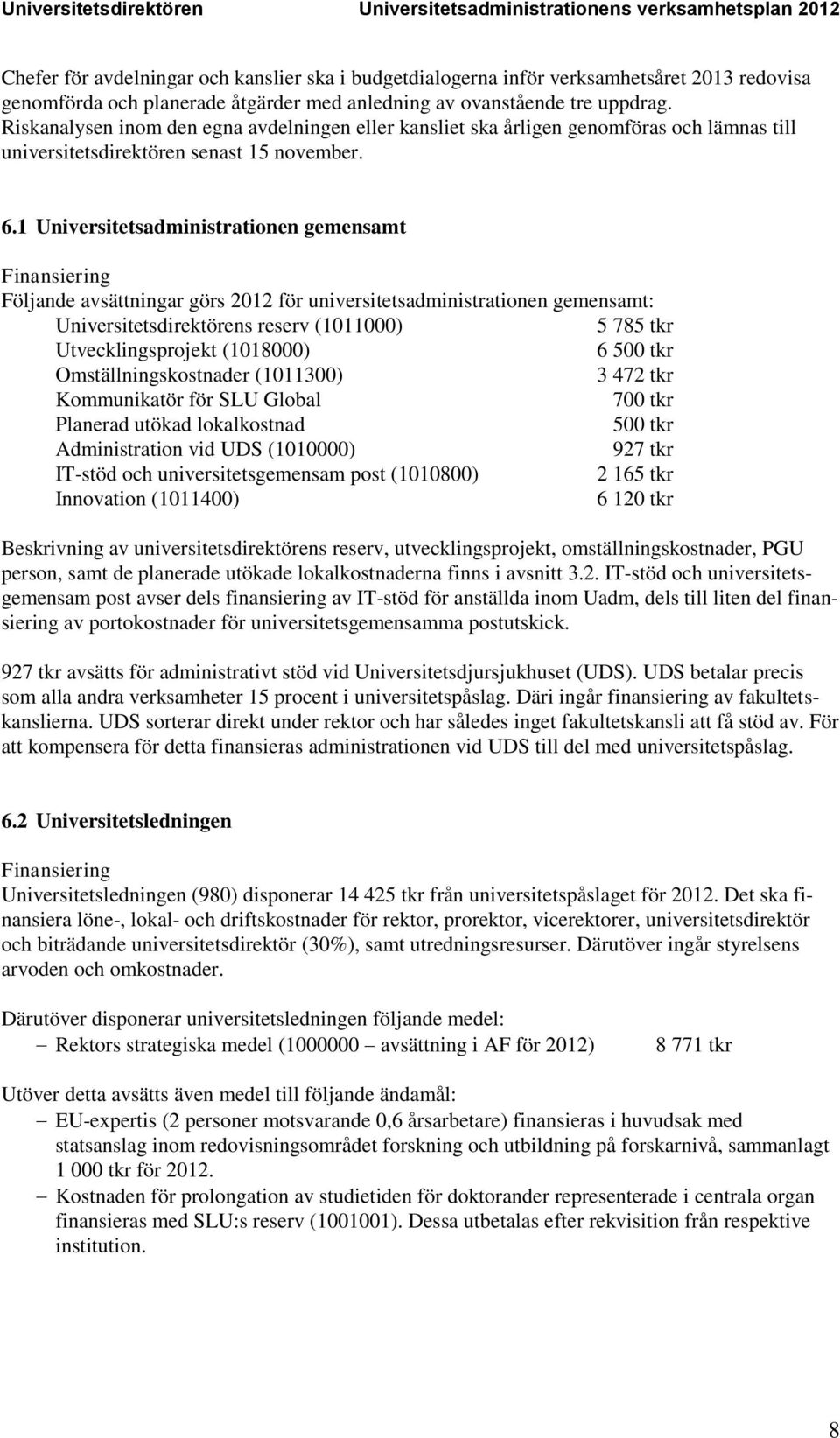 1 Universitetsadministrationen gemensamt Finansiering Följande avsättningar görs 2012 för universitetsadministrationen gemensamt: Universitetsdirektörens reserv (1011000) 5 785 tkr Utvecklingsprojekt