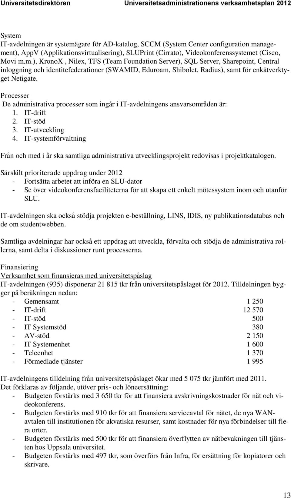 IT-systemförvaltning Från och med i år ska samtliga administrativa utvecklingsprojekt redovisas i projektkatalogen.