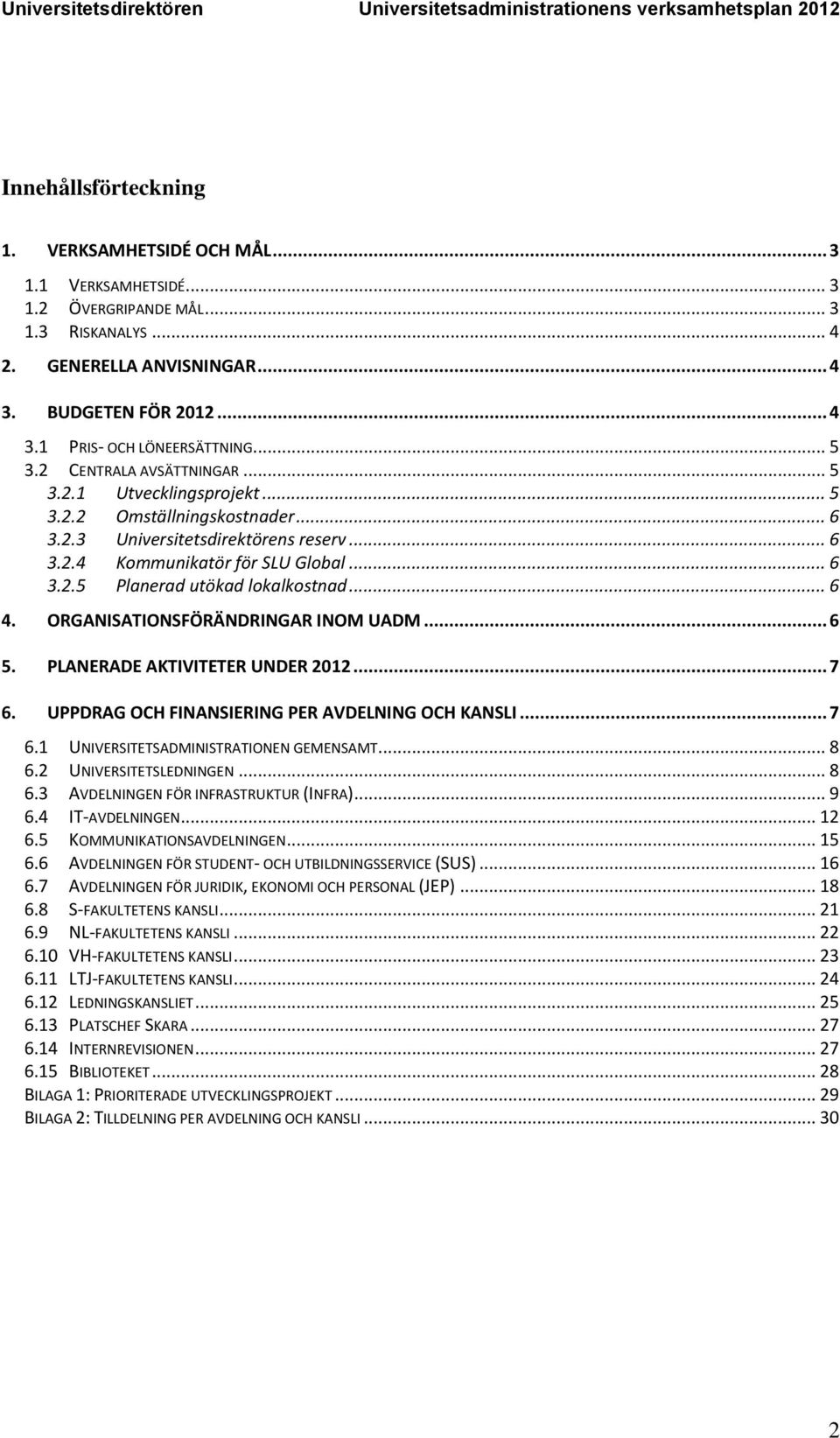 .. 6 4. ORGANISATIONSFÖRÄNDRINGAR INOM UADM... 6 5. PLANERADE AKTIVITETER UNDER 2012... 7 6. UPPDRAG OCH FINANSIERING PER AVDELNING OCH KANSLI... 7 6.1 UNIVERSITETSADMINISTRATIONEN GEMENSAMT... 8 6.