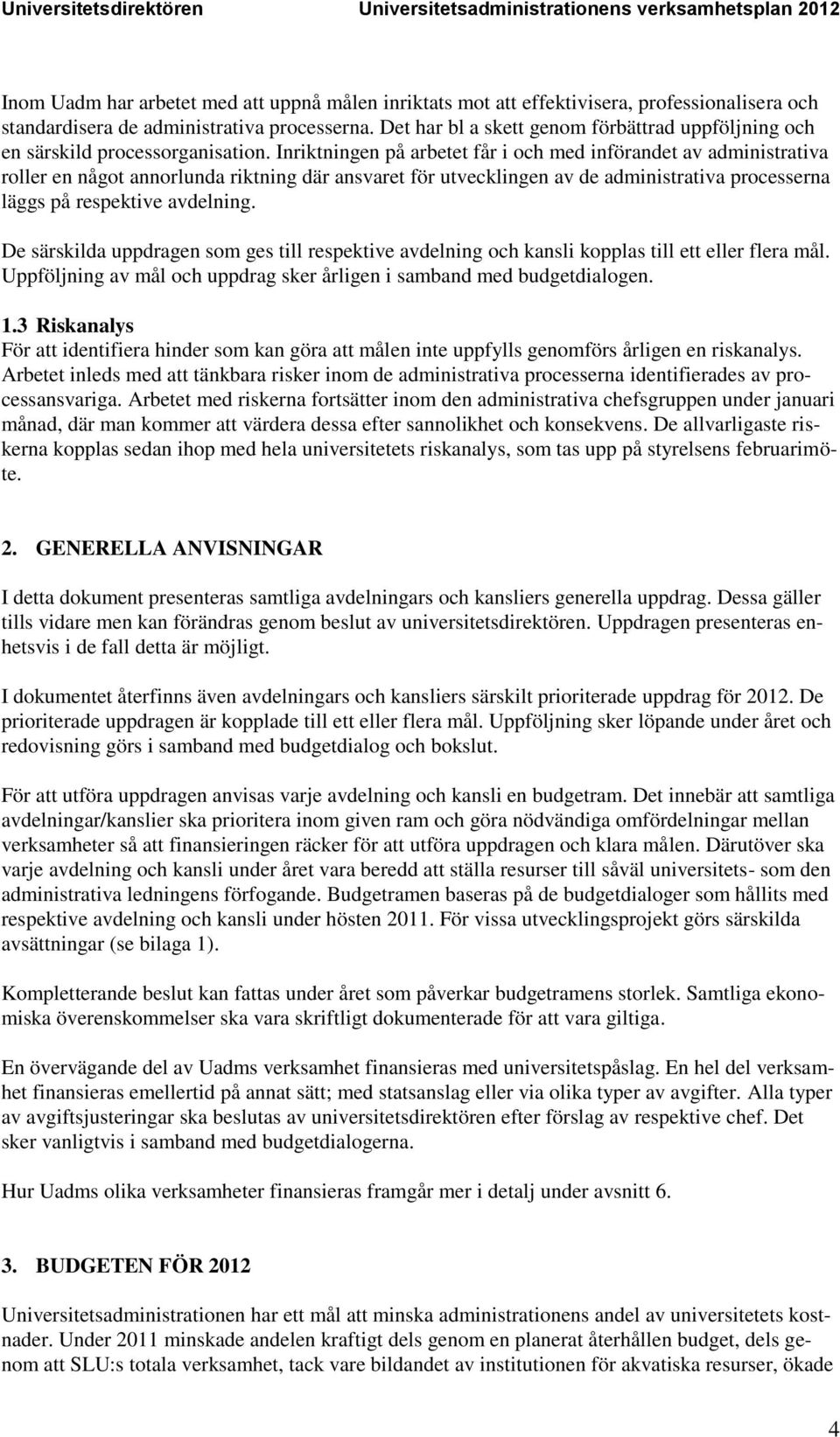 Inriktningen på arbetet får i och med införandet av administrativa roller en något annorlunda riktning där ansvaret för utvecklingen av de administrativa processerna läggs på respektive avdelning.