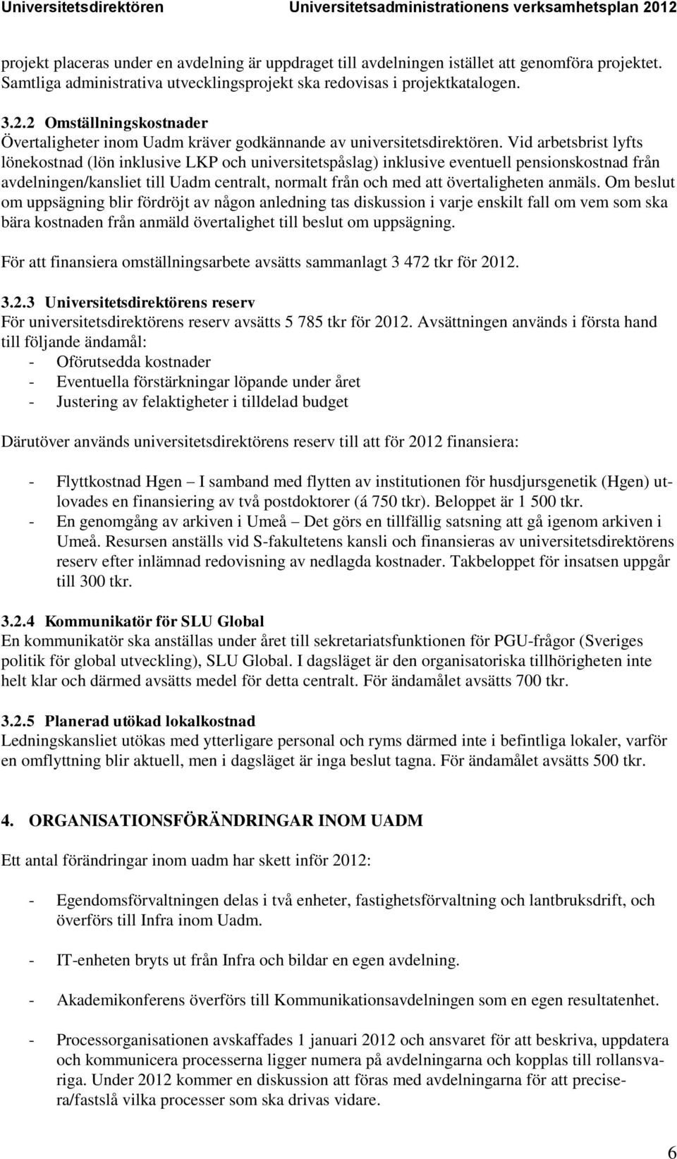 Vid arbetsbrist lyfts lönekostnad (lön inklusive LKP och universitetspåslag) inklusive eventuell pensionskostnad från avdelningen/kansliet till Uadm centralt, normalt från och med att övertaligheten