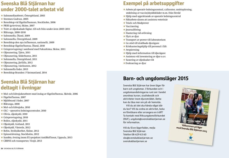 Beredskap fågelinfluensa, Öland, 2010 H Gräsprovtagning i samband med Fukushima, Skåne, 2011 H Oljesanering, Tjörn, 2011 H Oljesanering, Söderhamn, 2011 H Salmonella, Östergötland, 2011 H