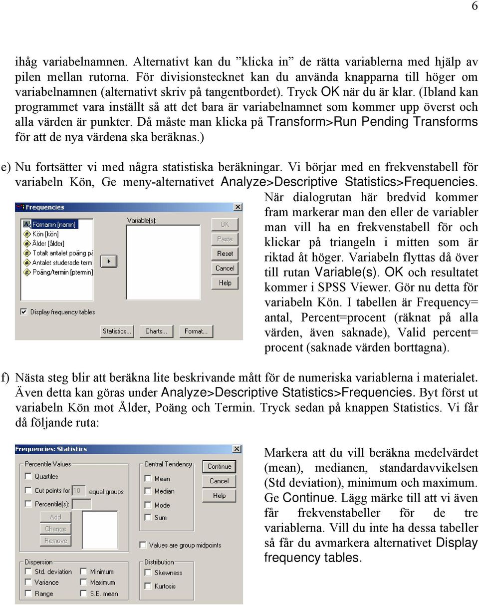 (Ibland kan programmet vara inställt så att det bara är variabelnamnet som kommer upp överst och alla värden är punkter.