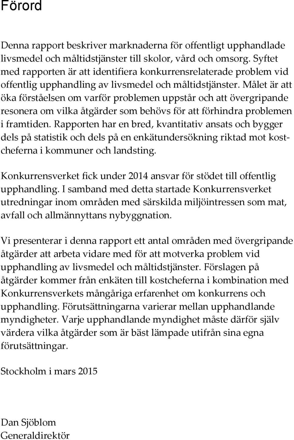 Målet är att öka förståelsen om varför problemen uppstår och att övergripande resonera om vilka åtgärder som behövs för att förhindra problemen i framtiden.