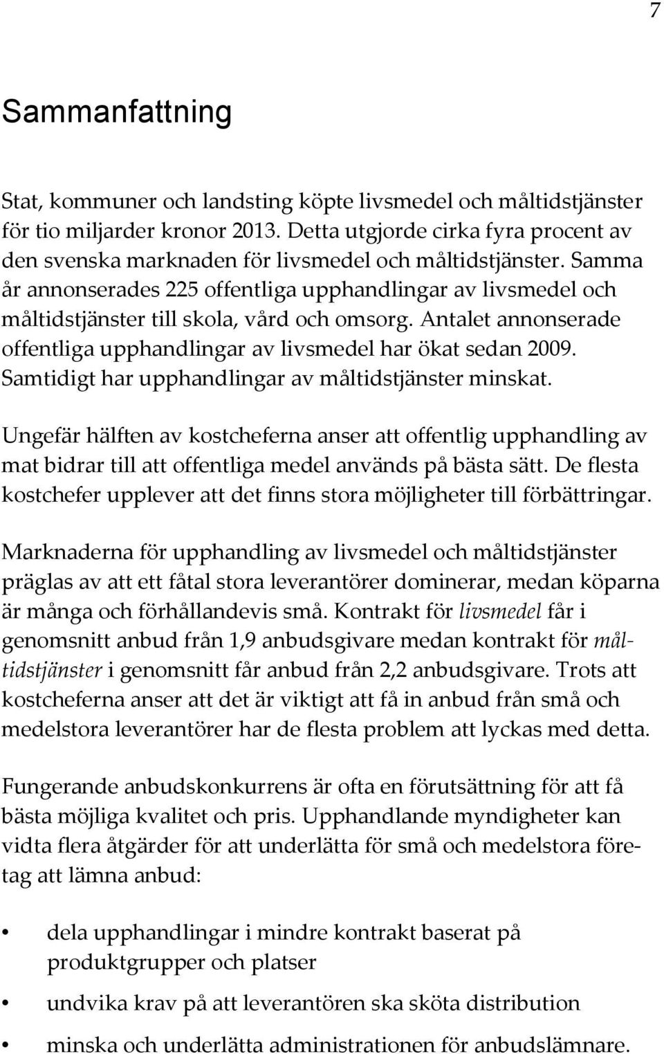 Samma år annonserades 225 offentliga upphandlingar av livsmedel och måltidstjänster till skola, vård och omsorg. Antalet annonserade offentliga upphandlingar av livsmedel har ökat sedan 2009.