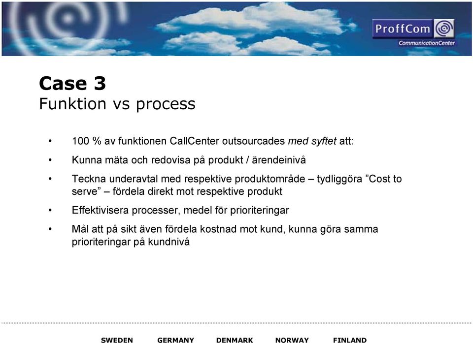 tydliggöra Cost to serve fördela direkt mot respektive produkt Effektivisera processer, medel