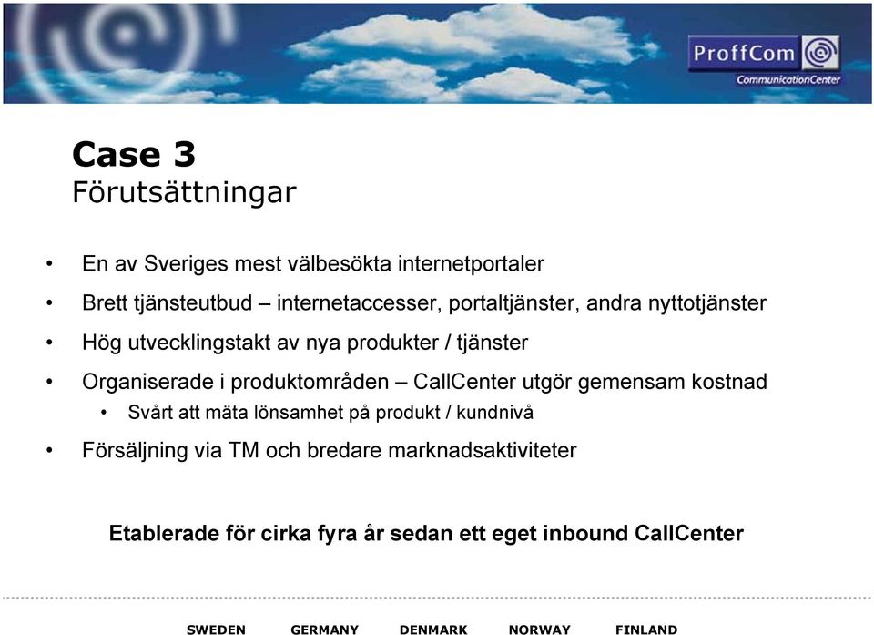 Organiserade i produktområden CallCenter utgör gemensam kostnad Svårt att mäta lönsamhet på produkt /