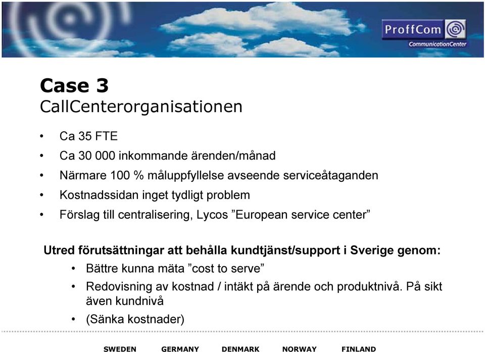 service center Utred förutsättningar att behålla kundtjänst/support i Sverige genom: Bättre kunna mäta