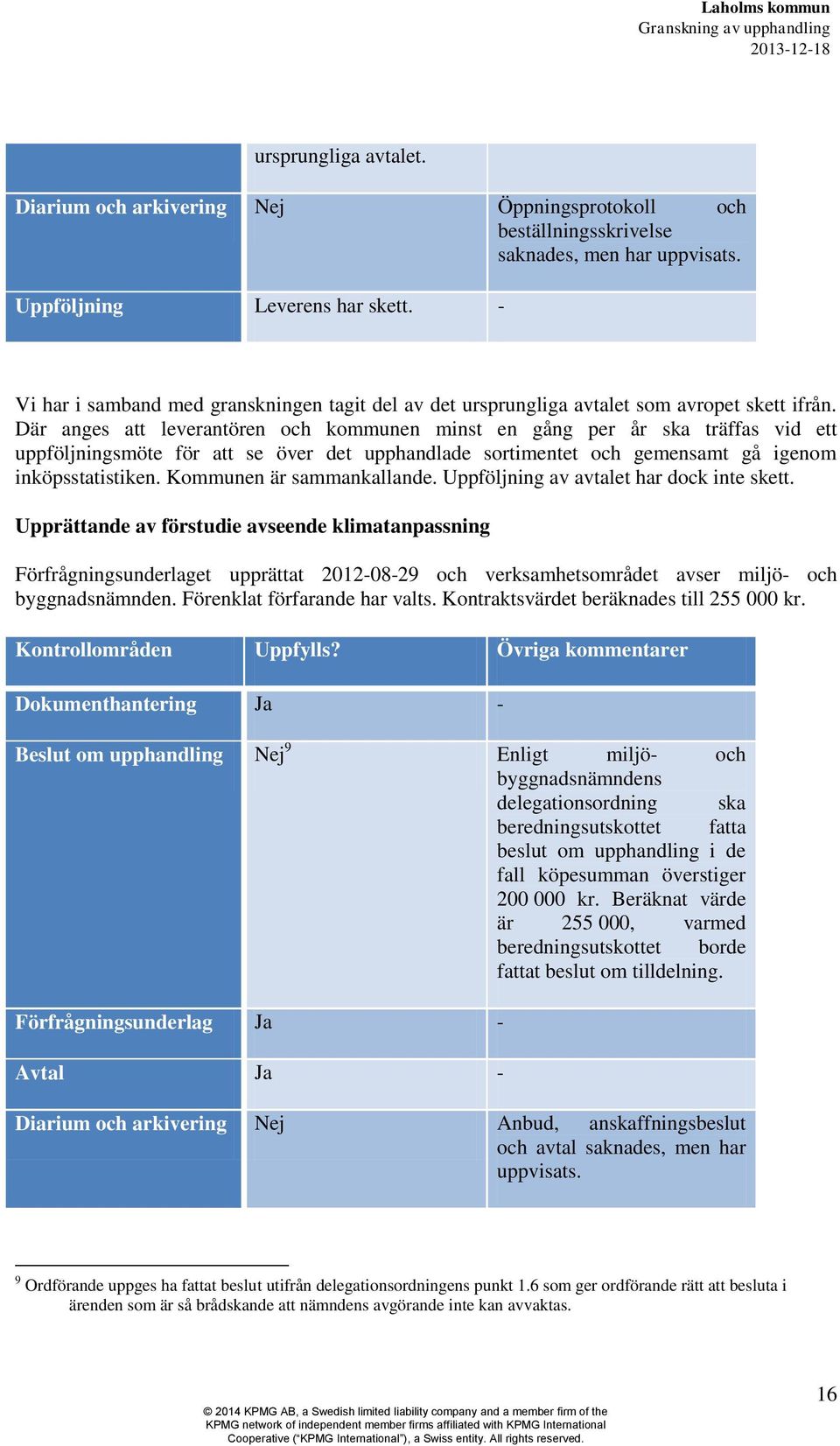 Där anges att leverantören och kommunen minst en gång per år ska träffas vid ett uppföljningsmöte för att se över det upphandlade sortimentet och gemensamt gå igenom inköpsstatistiken.