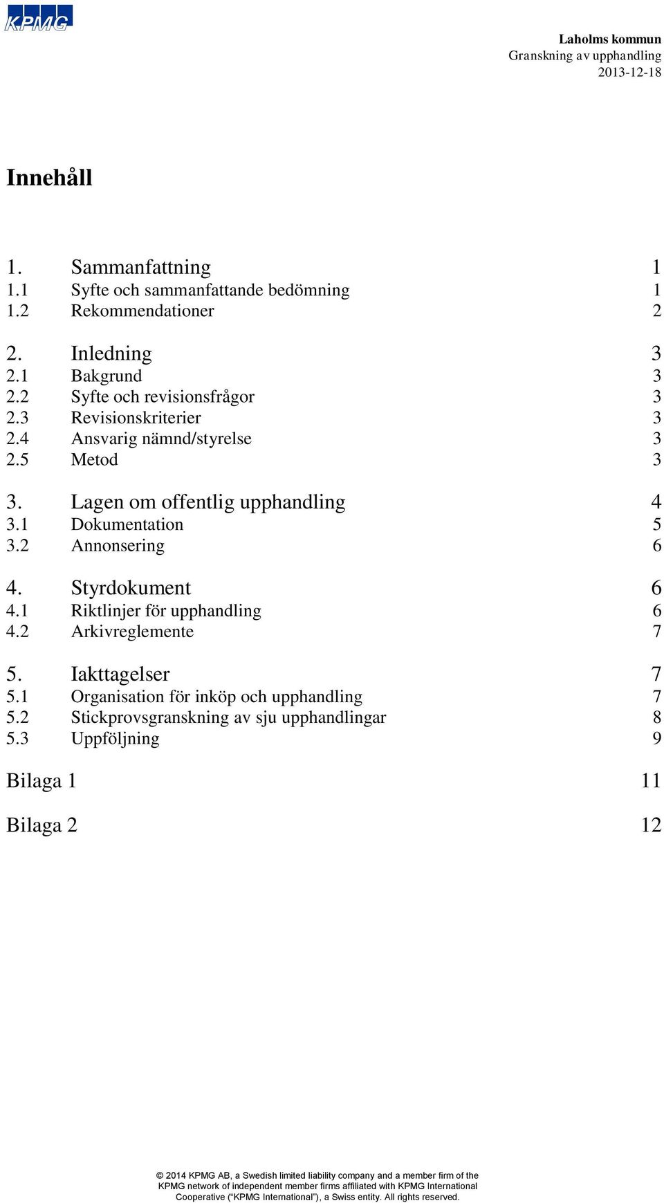 Lagen om offentlig upphandling 4 3.1 Dokumentation 5 3.2 Annonsering 6 4. Styrdokument 6 4.1 Riktlinjer för upphandling 6 4.