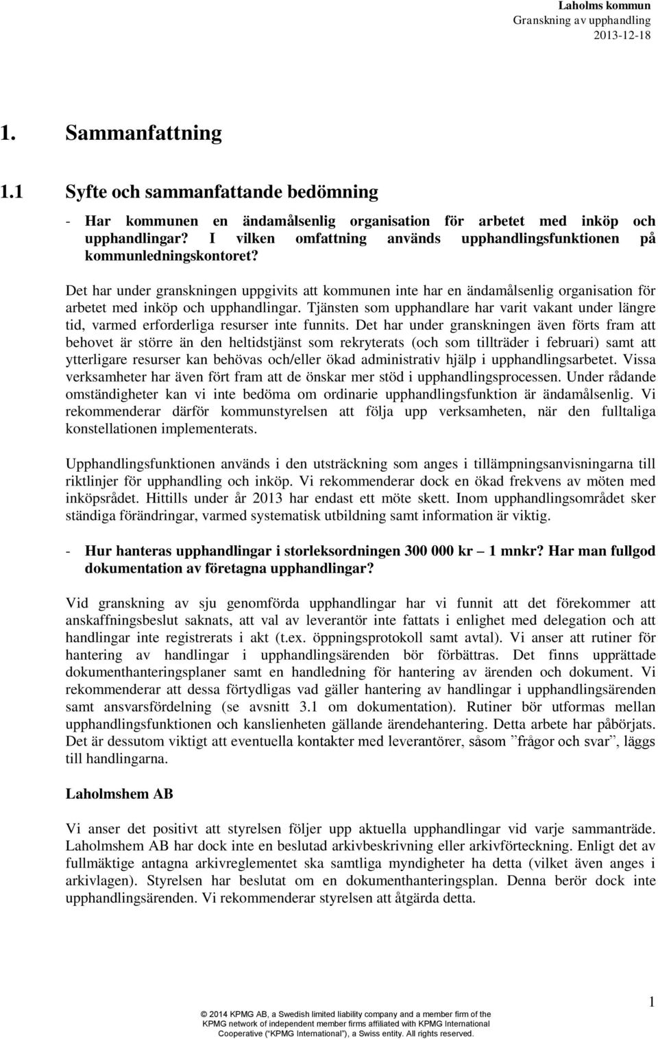 Det har under granskningen uppgivits att kommunen inte har en ändamålsenlig organisation för arbetet med inköp och upphandlingar.