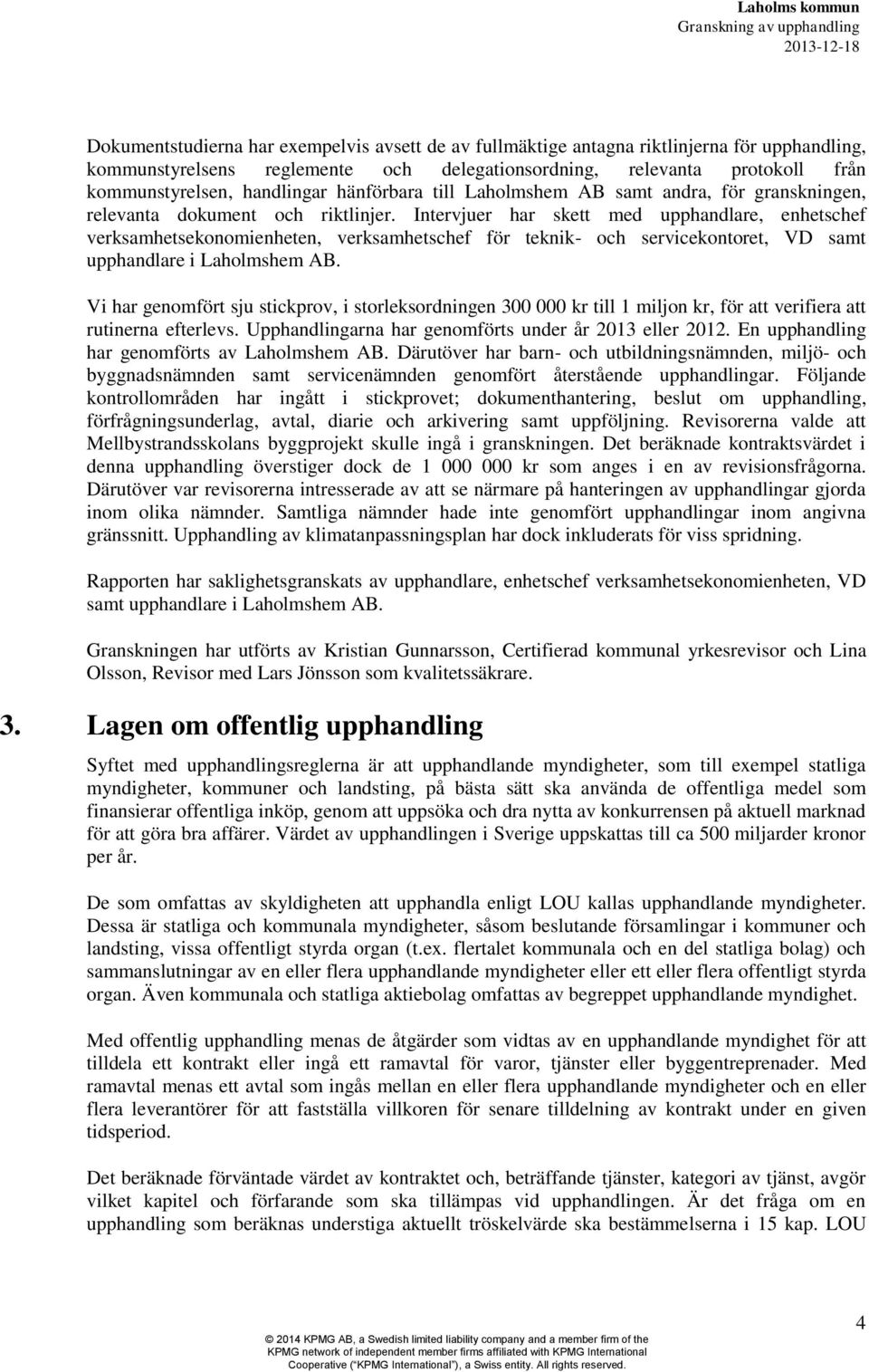 Intervjuer har skett med upphandlare, enhetschef verksamhetsekonomienheten, verksamhetschef för teknik- och servicekontoret, VD samt upphandlare i Laholmshem AB.