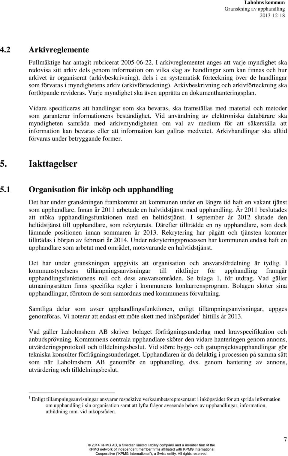 systematisk förteckning över de handlingar som förvaras i myndighetens arkiv (arkivförteckning). Arkivbeskrivning och arkivförteckning ska fortlöpande revideras.