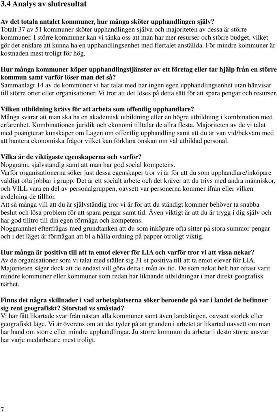 För mindre kommuner är kostnaden mest troligt för hög. Hur många kommuner köper upphandlingstjänster av ett företag eller tar hjälp från en större kommun samt varför löser man det så?