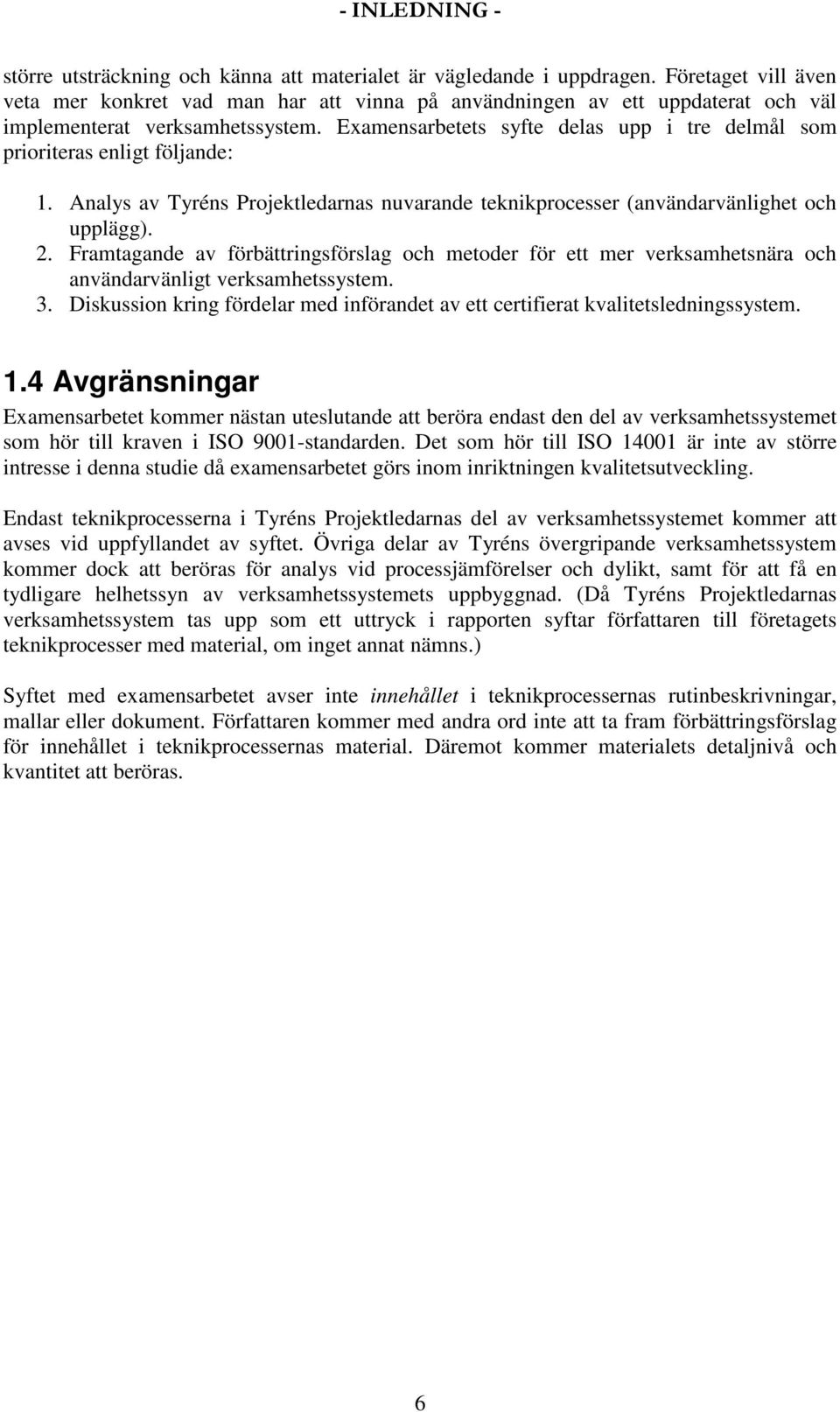 Examensarbetets syfte delas upp i tre delmål som prioriteras enligt följande: 1. Analys av Tyréns Projektledarnas nuvarande teknikprocesser (användarvänlighet och upplägg). 2.