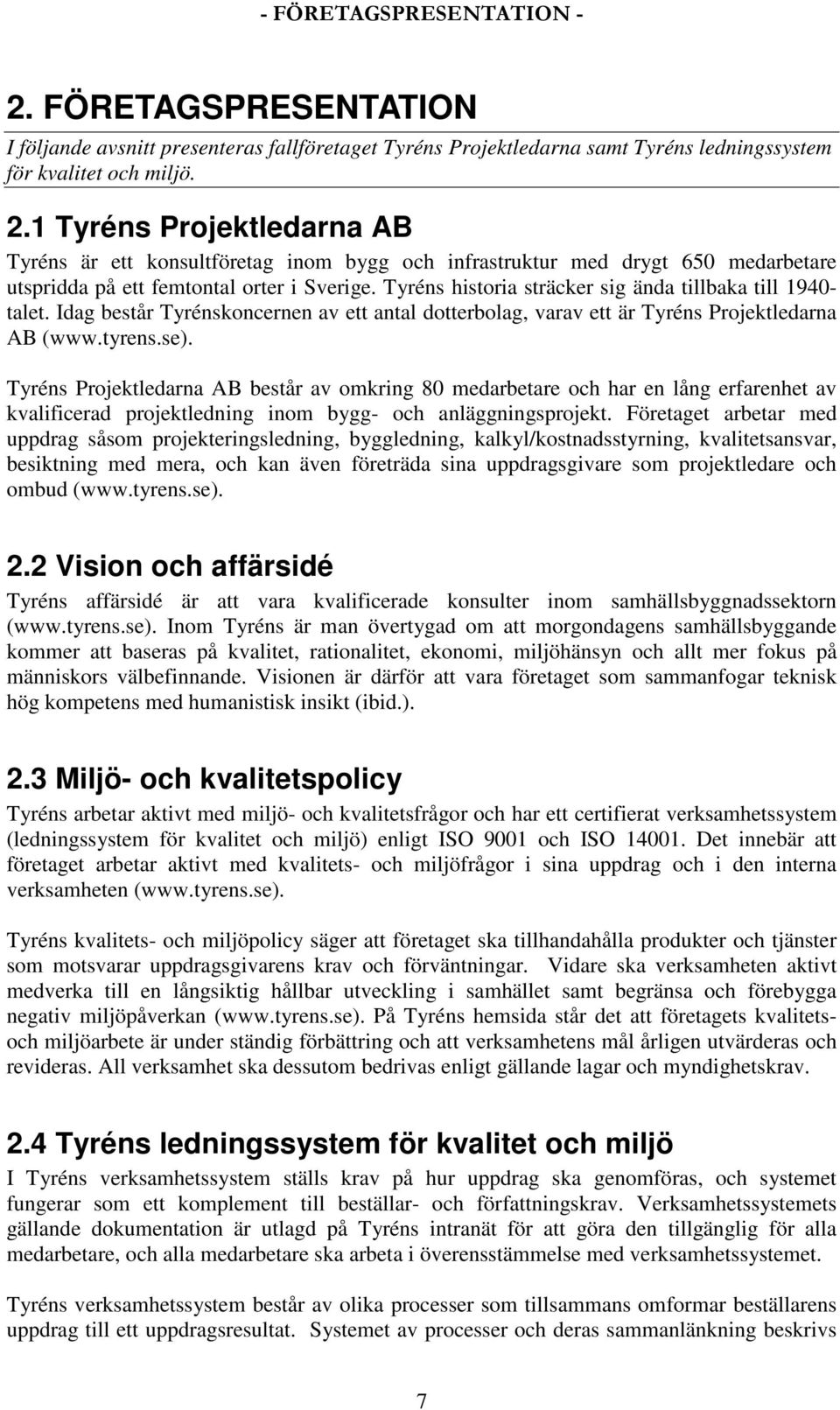 Tyréns Projektledarna AB består av omkring 80 medarbetare och har en lång erfarenhet av kvalificerad projektledning inom bygg- och anläggningsprojekt.