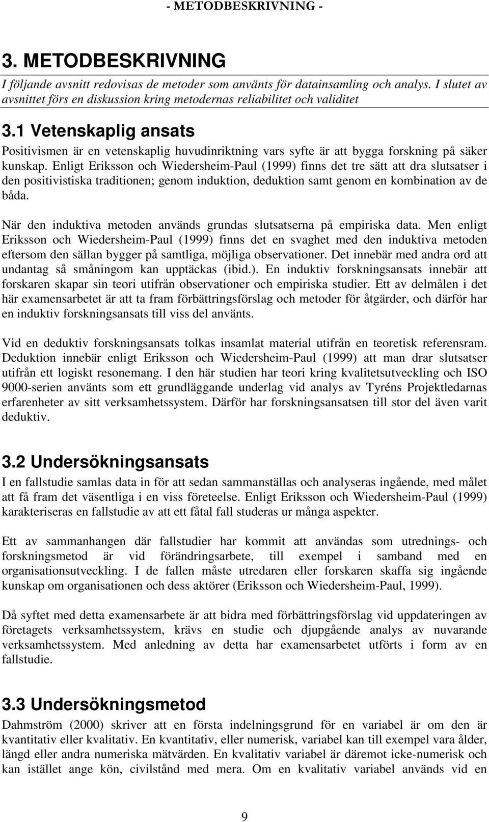 1 Vetenskaplig ansats Positivismen är en vetenskaplig huvudinriktning vars syfte är att bygga forskning på säker kunskap.