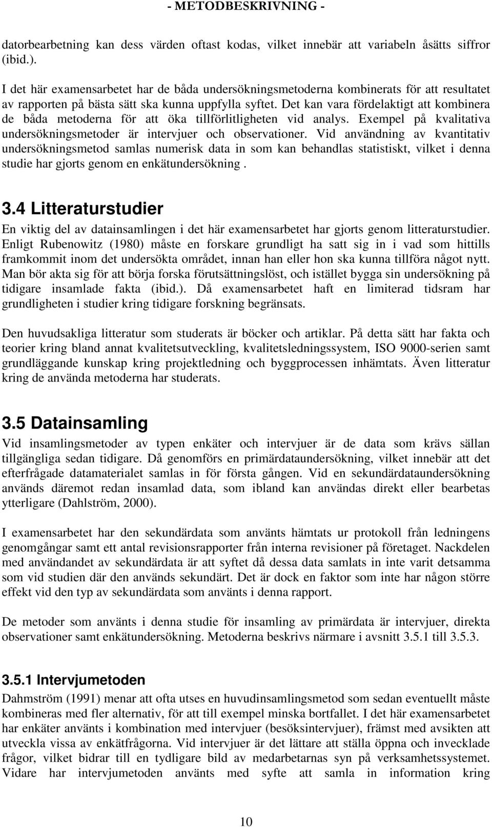 Det kan vara fördelaktigt att kombinera de båda metoderna för att öka tillförlitligheten vid analys. Exempel på kvalitativa undersökningsmetoder är intervjuer och observationer.