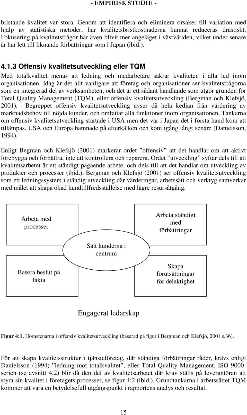 3 Offensiv kvalitetsutveckling eller TQM Med totalkvalitet menas att ledning och medarbetare säkrar kvaliteten i alla led inom organisationen.