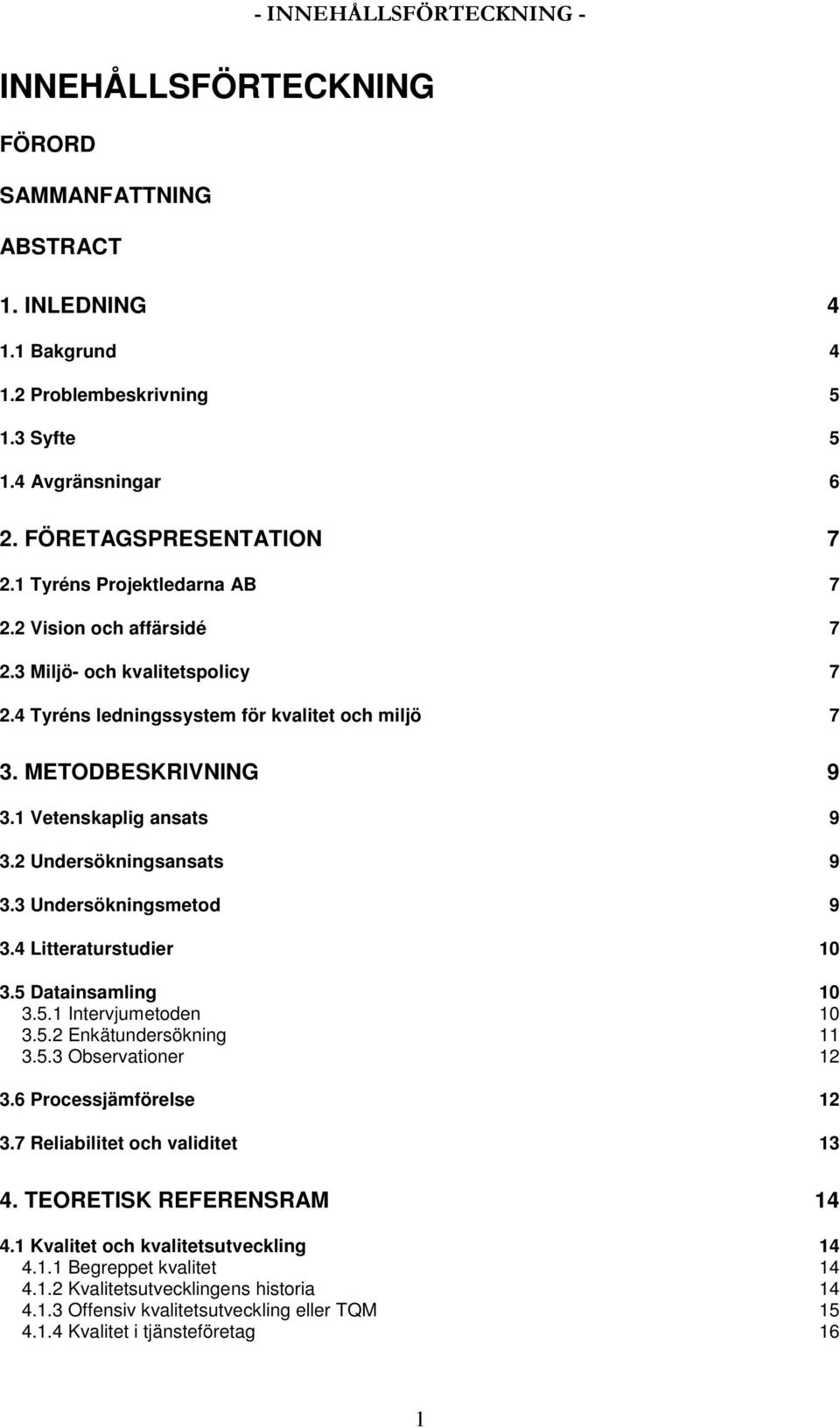 2 Undersökningsansats 9 3.3 Undersökningsmetod 9 3.4 Litteraturstudier 10 3.5 Datainsamling 10 3.5.1 Intervjumetoden 10 3.5.2 Enkätundersökning 11 3.5.3 Observationer 12 3.6 Processjämförelse 12 3.