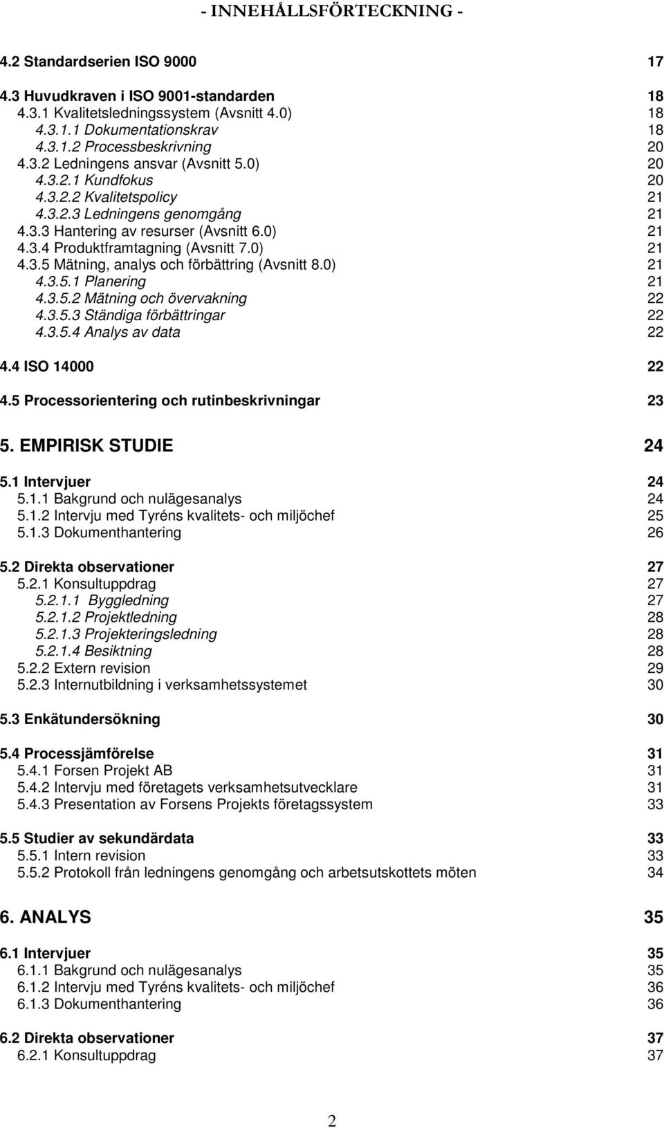 0) 21 4.3.5 Mätning, analys och förbättring (Avsnitt 8.0) 21 4.3.5.1 Planering 21 4.3.5.2 Mätning och övervakning 22 4.3.5.3 Ständiga förbättringar 22 4.3.5.4 Analys av data 22 4.4 ISO 14000 22 4.