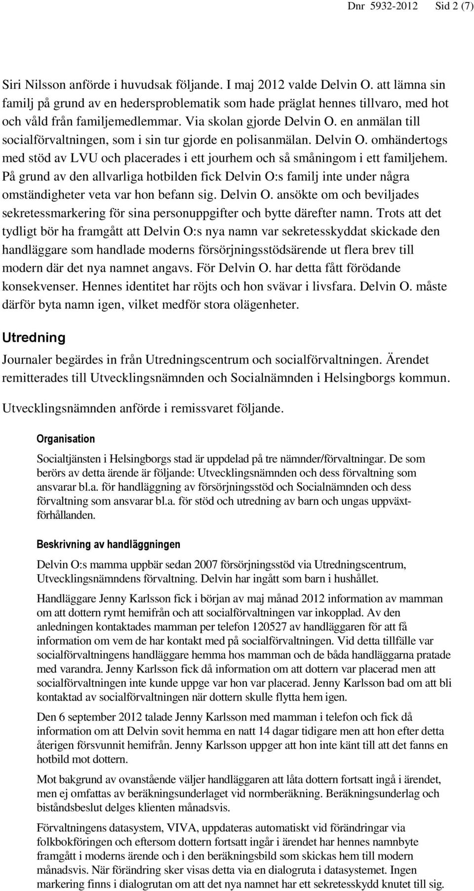 en anmälan till socialförvaltningen, som i sin tur gjorde en polisanmälan. Delvin O. omhändertogs med stöd av LVU och placerades i ett jourhem och så småningom i ett familjehem.