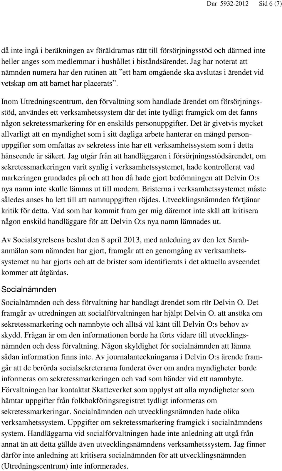 Inom Utredningscentrum, den förvaltning som handlade ärendet om försörjningsstöd, användes ett verksamhetssystem där det inte tydligt framgick om det fanns någon sekretessmarkering för en enskilds